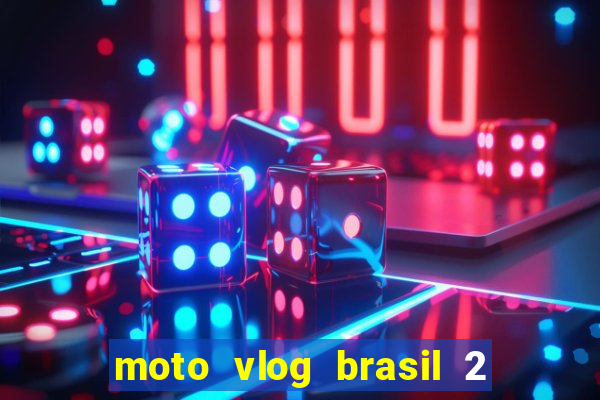 moto vlog brasil 2 dinheiro infinito